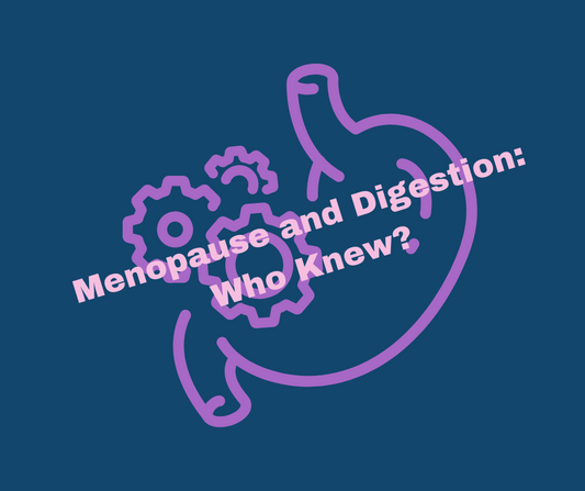 Menopause and Digestion:  Who Knew?